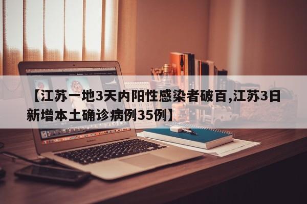 【江苏一地3天内阳性感染者破百,江苏3日新增本土确诊病例35例】