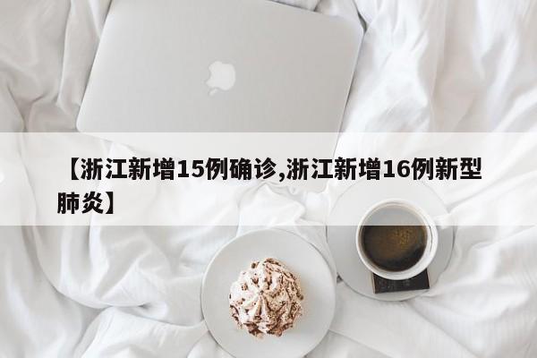 【浙江新增15例确诊,浙江新增16例新型肺炎】