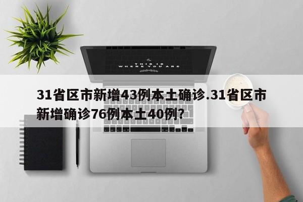 31省区市新增43例本土确诊.31省区市新增确诊76例本土40例?