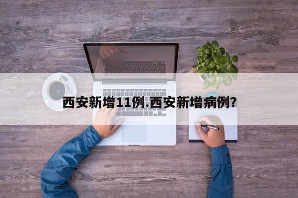 西安新增11例.西安新增病例?