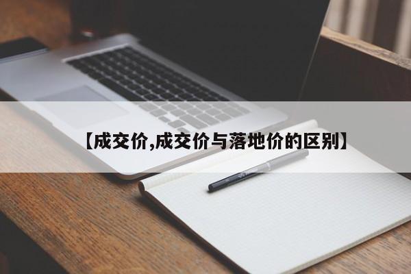 【成交价,成交价与落地价的区别】