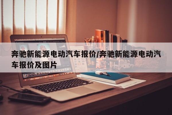 奔驰新能源电动汽车报价/奔驰新能源电动汽车报价及图片