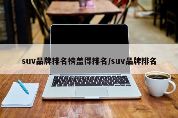 suv品牌排名榜盖得排名/suv品牌排名
