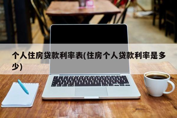 个人住房贷款利率表(住房个人贷款利率是多少)