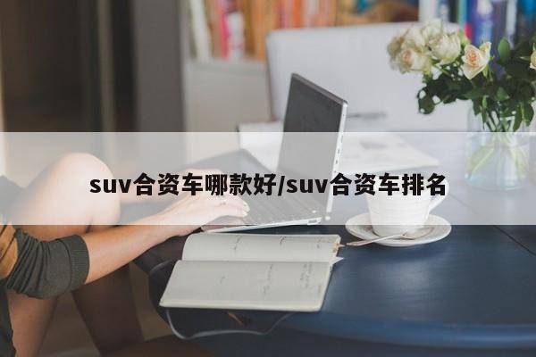 suv合资车哪款好/suv合资车排名