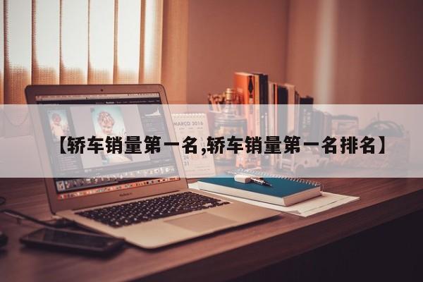 【轿车销量第一名,轿车销量第一名排名】