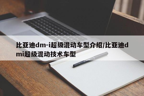 比亚迪dm-i超级混动车型介绍/比亚迪dmi超级混动技术车型