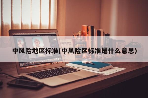 中风险地区标准(中风险区标准是什么意思)