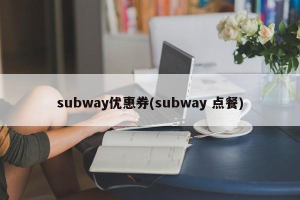 subway优惠券(subway 点餐)