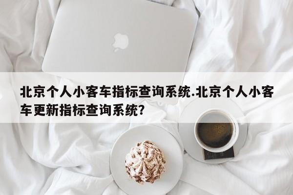 北京个人小客车指标查询系统.北京个人小客车更新指标查询系统?