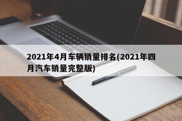 2021年4月车辆销量排名(2021年四月汽车销量完整版)