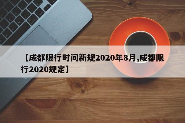 【成都限行时间新规2020年8月,成都限行2020规定】