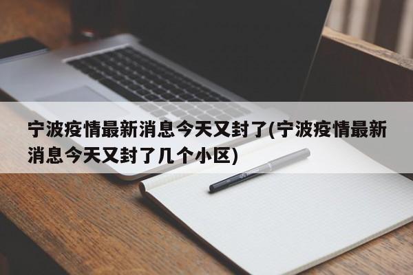 宁波疫情最新消息今天又封了(宁波疫情最新消息今天又封了几个小区)