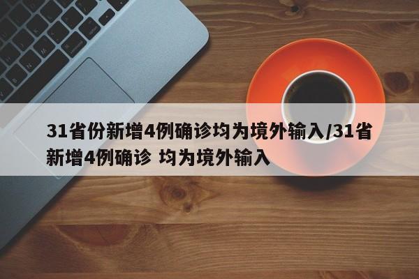 31省份新增4例确诊均为境外输入/31省新增4例确诊 均为境外输入