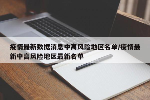 疫情最新数据消息中高风险地区名单/疫情最新中高风险地区最新名单