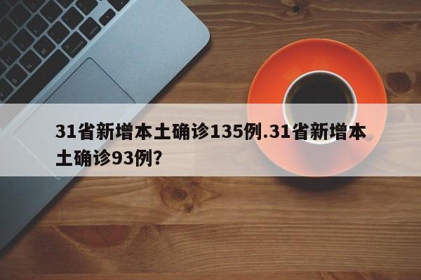 31省新增本土确诊135例.31省新增本土确诊93例?