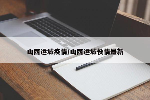 山西运城疫情/山西运城役情最新