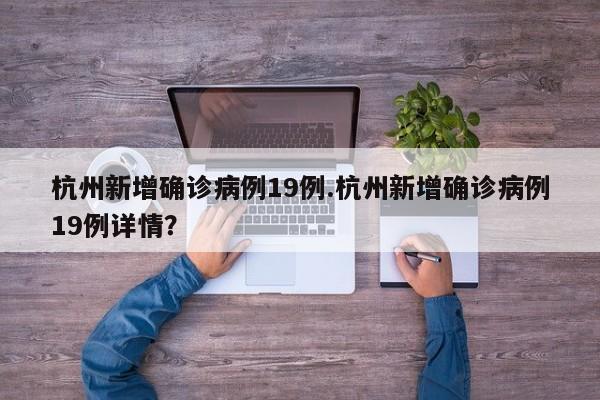 杭州新增确诊病例19例.杭州新增确诊病例19例详情?