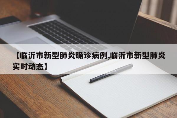 【临沂市新型肺炎确诊病例,临沂市新型肺炎实时动态】