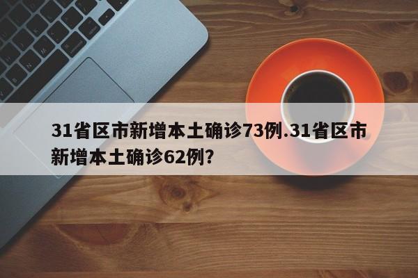 31省区市新增本土确诊73例.31省区市新增本土确诊62例?