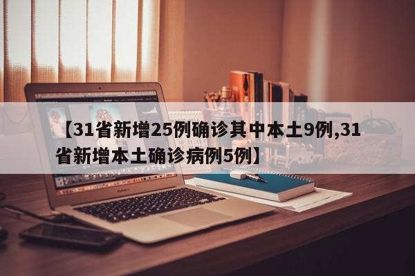 【31省新增25例确诊其中本土9例,31省新增本土确诊病例5例】